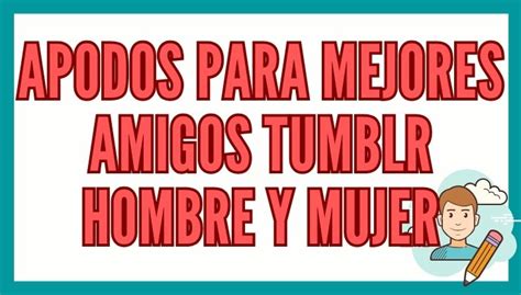 Apodos Para Mejores Amigos Tumblr Hombre Y Mujer Reporte De Lectura