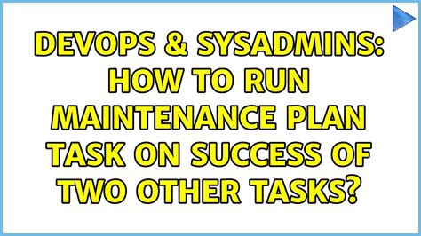 Devops Sysadmins How To Run Maintenance Plan Task On Success Of Two