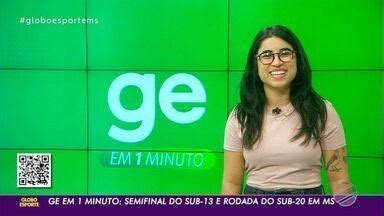 Globo Esporte MS GE Em 1 Minuto Semifinal Do Sub 13 E Rodada Do Sub