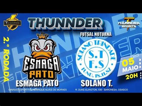 ESMAGA PATO F S X SOLANO TRINDADE RODADA 2 1ª COPA THUNNDER DE FUTSAL