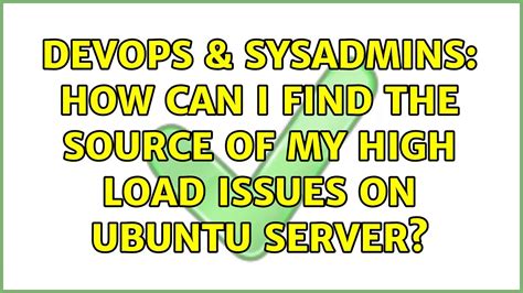 Devops Sysadmins How Can I Find The Source Of My High Load Issues On