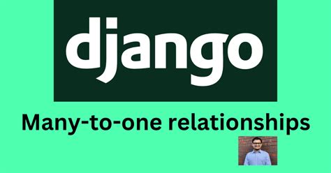 How To Use A Foreign Key To Create Many To One Relationships In Django