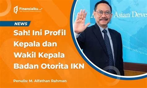 Sah Ini Profil Kepala Dan Wakil Kepala Badan Otorita Ikn