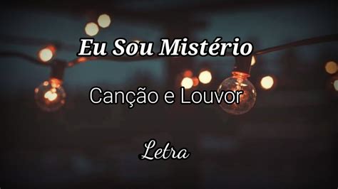 Canção e Louvor Eu Sou Mistério LETRA YouTube Music