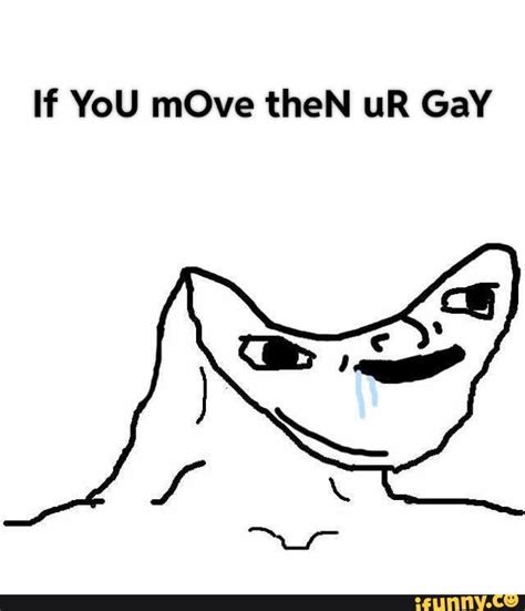 If YoU MOve TheN UR GaY IFunny