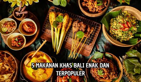 Menggugah Selera Dan Bikin Ketagihan Ini 5 Makanan Khas Bali Yang