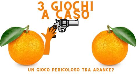 Un Gioco Di Arance Pericoloso 3 Giochi A Caso YouTube