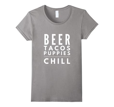 Beer Tacos Puppies Chill Awesome We Love Taco Funny T Shirt