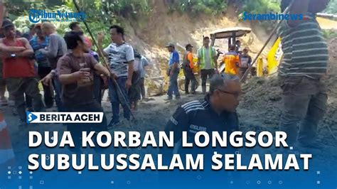 Dua Dari Lima Korban Terseret Longsor Subulussalam Berhasil Selamat