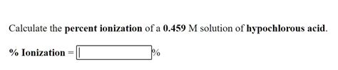 Solved Calculate The Percent Ionization Of A M Solution Of