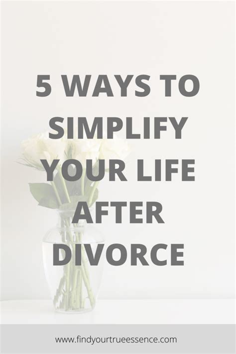 5 Ways To Simplify Your Life After Divorce Find Your True Essence