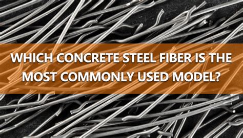 Which Concrete Steel Fiber Is The Most Commonly Used Model Steel