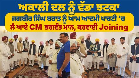 Akali Dal ਨ ਵਡ ਝਟਕ Jagbir Singh Brar ਨ ਆਮ ਆਦਮ ਪਰਟ ਚ ਲ ਆਏ