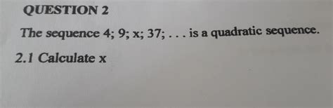 Solved Question 2 The Sequence 4 9 X 37 Is A Quadratic Sequence 2 1 Calculate X [algebra]