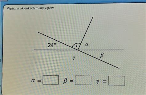 Wpisz w okienkach miary kątów 24 α B 7 a B Y na teraz plisss daje