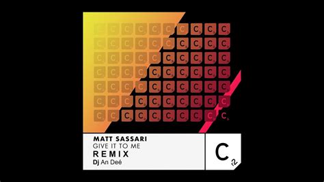 Matt Sassari Give It To Me Remix An Deé Youtube