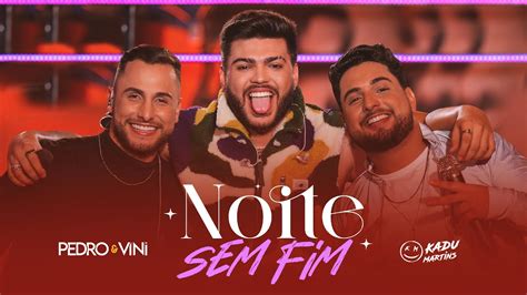 Noite Sem Fim Pedro E Vini Feat Kadumartinsoficial Clipe Oficial