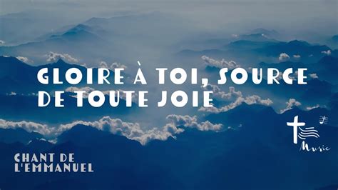 Gloire Toi Seigneur Source De Toute Joie Chant De L Emmanuel