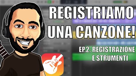 Come Registrare Una Canzone In Casa Con Garageband Ep 2 Strumenti