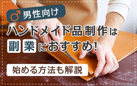 【男性向け】ハンドメイド品制作は副業におすすめ！始める方法も解説 手芸、ハンドメイドの情報メディア【ハンドメイドナビ】