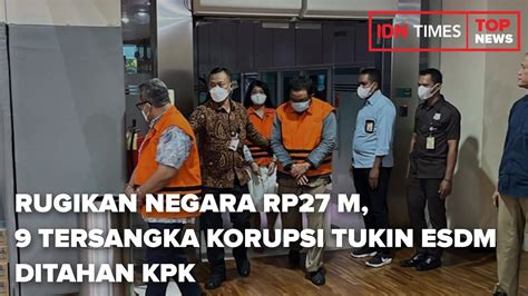 RUGIKAN NEGARA RP27 M 9 TERSANGKA KORUPSI TUKIN ESDM DITAHAN KPK YouTube