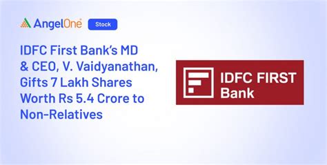 Idfc First Bank Ceo V Vaidyanathan Ted 7 Lakh Shares Angel One