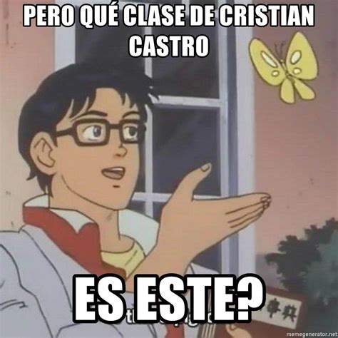 Pero Qu Clase De Cristian Castro Es Este Pero Que Clase De Meme Es