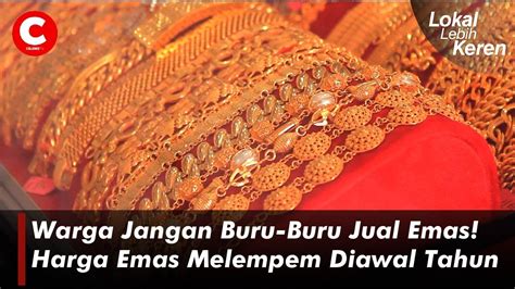 Warga Jangan Buru Buru Jual Emas Harga Emas Melempem Diawal Tahun