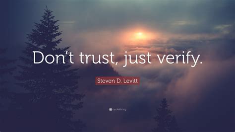 Steven D. Levitt Quote: “Don’t trust, just verify.”