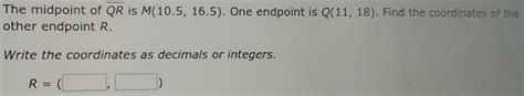 Solved The Midpoint Of Overline Qr Is M105165 One Endpoint Is Q1118 Find The