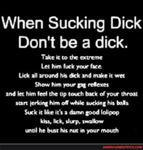 When Sucking Dick Dont Be A Dick Take It To The Extreme Let Him Fuek Your Face Lick All