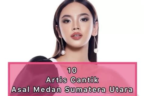 10 Pesona Artis Cantik Berprestasi Asal Medan Sumatera Utara Dari