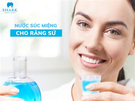 Cách chọn và sử dụng nước súc miệng cho răng sứ đúng cách