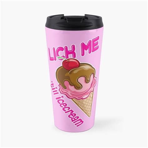 Lick Me Till Icecream Travel Coffee Mug By Teodosija Mugs Ice Cream Licking