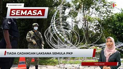 SEMASA 6 Petang 18 Disember 2023 Tiada Cadangan Laksana Semula PKP