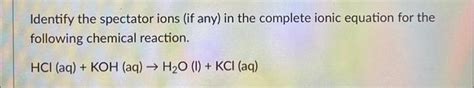 Solved Identify the spectator ions (if any) in the complete | Chegg.com