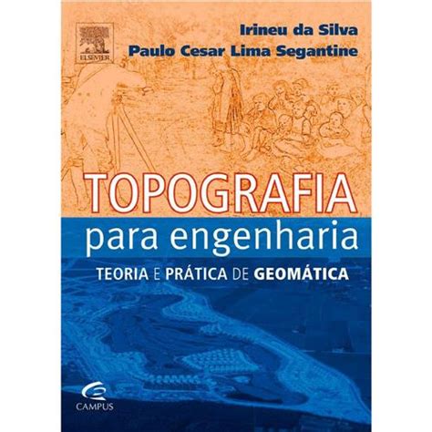 Livro Topografia Para Engenharia Teoria E Prática De Geomática Irineu Da Silva Engenharia