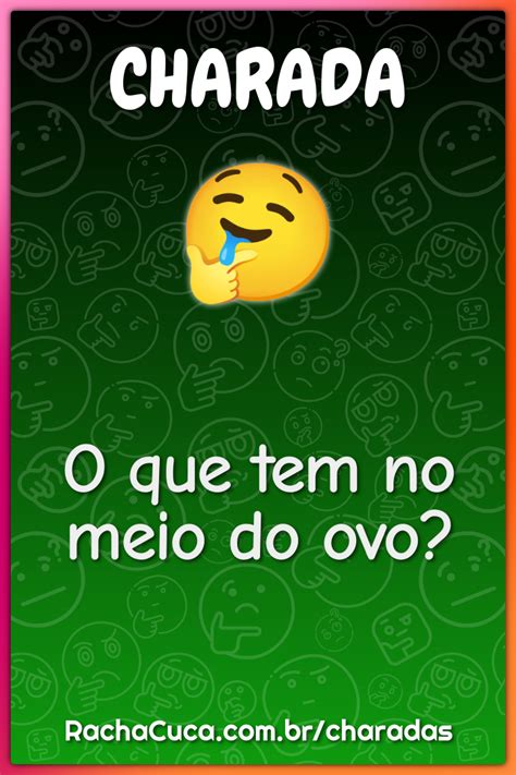 O Que Tem No Meio Do Ovo - O que tem no meio do ovo? - Charada e Resposta - Racha Cuca