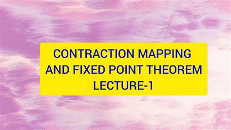 CONTRACTION MAPPING AND FIXED POINT THEOREMS LECTURE 1 YouTube