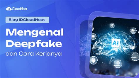 Mengenal Apa Itu Deepfake Dan Cara Kerjanya