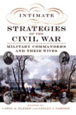 Intimate Strategies Of The Civil War Military Commanders And Their