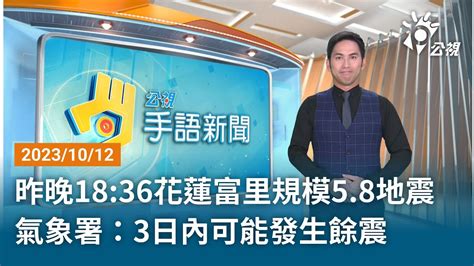 20231012 公視手語新聞 完整版｜昨晚18 36花蓮富里規模5 8地震 氣象署：3日內可能發生餘震 Youtube