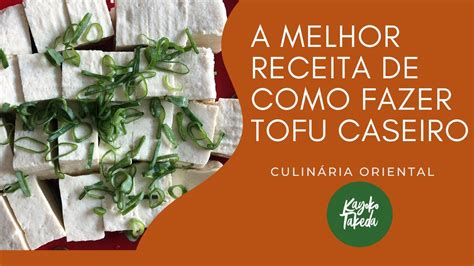 A Melhor Receita De Como Fazer Tofu Caseiro Culin Ria Oriental