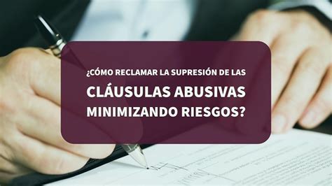 C Mo Reclamar La Supresi N De Las Cl Usulas Abusivas Minimizando Riesgos