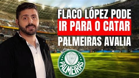 FLACO LÓPEZ PODE IR PARA O CATAR PALMEIRAS AVALIA YouTube