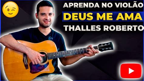 Aprenda No Viol O Deus Me Ama Thalles Roberto Acordes Youtube