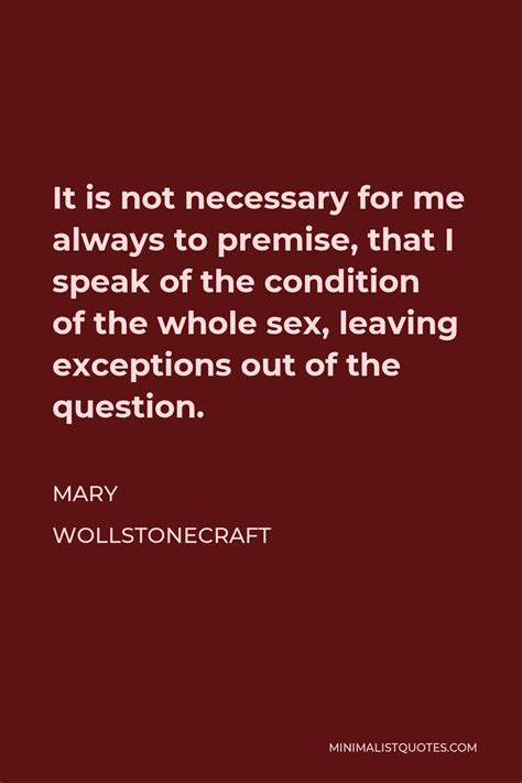 Mary Wollstonecraft Quote It Is Not Necessary For Me Always To Premise That I Speak Of The