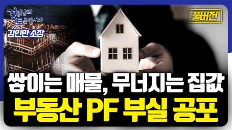 풀버전 쌓이는 매물 무너지는 집값 부동산 Pf 부실 정말 심각합니다 공포로 몰아넣은 부동산 가격 원인은 경읽남과