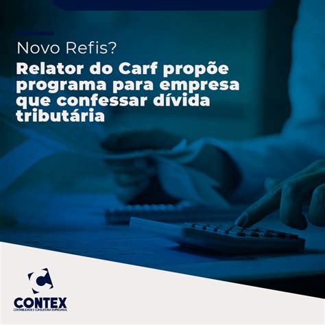 Novo Refis Relator do Carf propõe programa para empresa que confessar