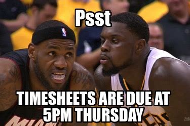 Meme Creator Funny Psst Timesheets Are Due By Pm Meme